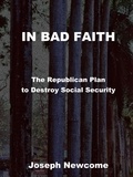  Joseph Newcome - IN BAD FAITH: The Republican Plan to Destroy Social Security.