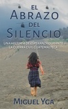  Miguel Yga - El Abrazo del Silencio: Una historia de esperanza durante la guerra civil guatemalteca.
