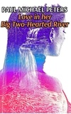  Paul Michael Peters - Love in her Big Two-Hearted River.
