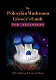  T.S. Andrews - The Psilocybin Mushroom Grower's Guide for Beginners.