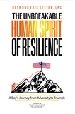  Desmond Eric Ketter - The Unbreakable Human Spirit of Resilience: A Boy's Journey from Adversity to Triumph.