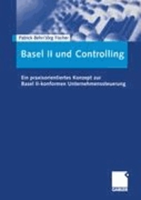 Basel II und Controlling - Ein praxisorientiertes Konzept zur Basel II-konformen Unternehmenssteuerung.