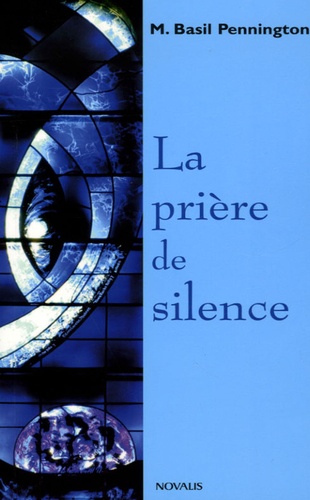 Basil Pennington - La prière de silence - Renouveler une forme traditionnelle de prière chrétienne.