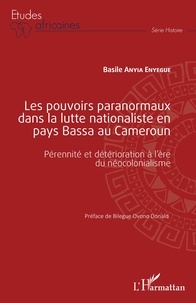 Basile Anyia Enyegue - Les pouvoirs paranormaux dans la lutte nationaliste en pays Bassa au Cameroun - Pérennité et détérioration à l'ère du néocolonialisme.