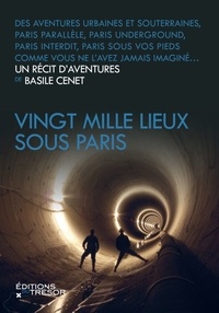 Basile Cenet - Vingt mille lieux sous Paris.