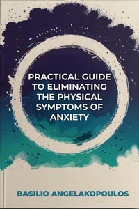 The practical guide to eliminating the physical symptoms of anxiety
