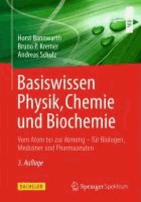 Basiswissen Physik, Chemie und Biochemie - Vom Atom bis zur Atmung - für Biologen, Mediziner und Pharmazeuten.