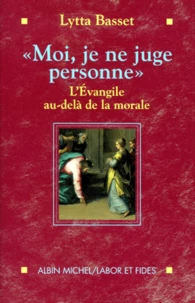 Moi, Je Ne Juge Personne. L'Evangile Au-Dela De La Morale