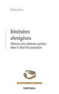 Bastien Bosa - Itinéraires aborigènes - Histoire des relations raciales dans le Sud-Est australien.