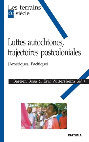 Bastien Bosa et Eric Wittersheim - Luttes autochtones, trajectoires postcoloniales (Amériques, Pacifique).