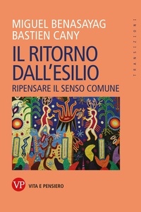 Bastien Cany et Miguel Benasayag - Il ritorno dall'esilio - Ripensare il senso comune.