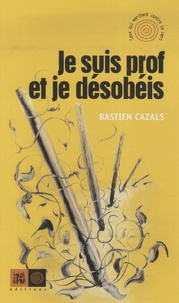 Bastien Cazals - Je suis prof et je désobéis.
