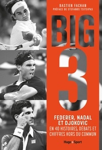 Bastien Fachan - Big 3 - Federer, Nadal et Djokovic en 40 histoires débats et chiffres hors du commun.