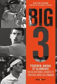 Bastien Fachan - Big 3 - Federer, Nadal et Djokovic en 40 histoires, débats et chiffres hors du commun.