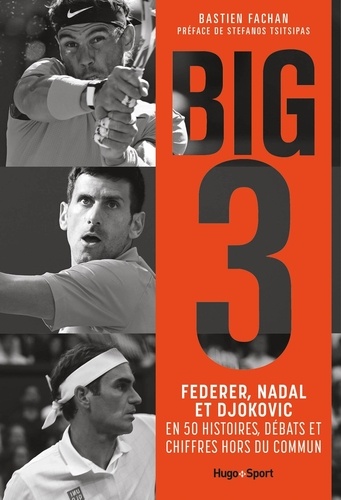 Big 3. Federer, Nadal et Djokovic en 40 histoires, débats et chiffres hors du commun