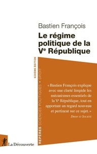 Bastien François - Le régime politique de la Ve République - 6e édition.