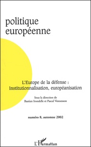 Bastien Irondelle et Pascal Vennesson - Politique Europeenne N° 8 Automne 2002 : L'Europe De La Defense : Institutionnalisation, Europeanisation.