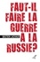 Faut-il faire la guerre à la Russie ?