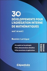 Bastien Lartigue - 30 développements pour l'agrégation interne de mathématiques - Oral 1 et oral 2.