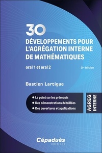 Bastien Lartigue - 30 développements pour l’agrégation interne de mathématiques - Oral 1 et oral 2.