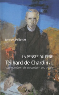Bastien Pelletier - La pensée du père Teilhard de Chardin - Cosmogenèse, christogenèse et eucharistie.