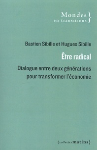 Bastien Sibille et Hugues Sibille - Etre radical - Dialogue entre deux générations pour transformer l'économie.