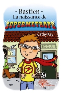 Cathy Kay - Bastien  : Bastien - La naissance de Supermétrope.