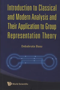 Introduction to Classical and Modern Analysis and Their Application to Group Representation Theory