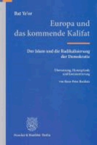 Bat Ye'or - Europa und das kommende Kalifat - Der Islam und die Radikalisierung der Demokratie. Übersetzung, Hintergründe und Kommentierung von Hans-Peter Raddatz.