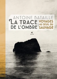 La trace de l'ombre - Voyages au seuil du sauvage
