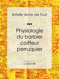  Bataille jeune de Toul et  Ligaran - Physiologie du barbier coiffeur perruquier - Essai humouristique.