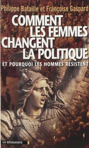 Comment Les Femmes Changent La Politique. Et Pourquoi Les Hommes Resistent