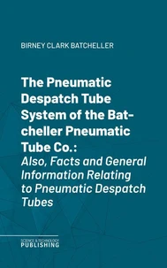 The Pneumatic Despatch Tube System of the Batcheller Pneumatic Tube Co.