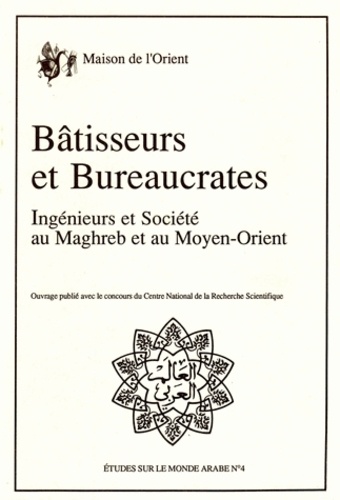 Bâtisseurs et bureaucrates. Ingénieurs et société au Maghreb et au Moyen-Orient, table ronde CNRS tenue à Lyon du 16 au 18 mars 1989