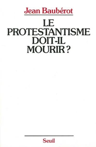 Le Protestantisme doit-il mourir ?