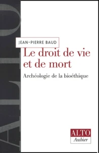 Le Droit De Vie Et De Mort. Archeologie De La Bioethique