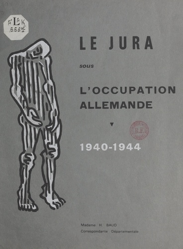 Le Jura sous l'occupation allemande, 1940-1944. Statistiques de la déportation, des exécutions, des internements. Destructions matérielles, par Mme H. Baud