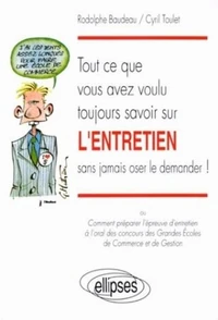 Tout ce que vous avez toujours voulu savoir sur l'entretien sans jamais oser le demander ! ou Comment préparer l'épreuve d'entretien à l'oral des concours d'entrée aux grandes écoles de commerce et de gestion