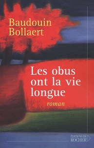 Baudoin Bollaert - Les obus ont la vie longue.