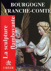 La sculpture flamboyante en Bourgogne et Franche-Comté