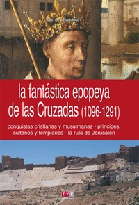 La fantástica epopeya de las Cruzadas (1096-1291)