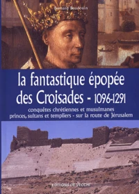 La fantastique épopée des Croisades, 1096-1291