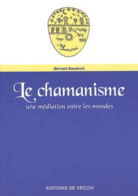 Le Chamanisme. Une Mediation Entre Les Mondes