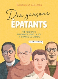 Baudouin de Guillebon et Hervé Duphot - Des garçons épatants - 12 portraits d'hommes dont la foi a changé le monde #saintsavanttout.
