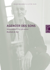 Baudouin De Jaer - Agencer des sons - Traité d’harmonie et d'optique musicale.