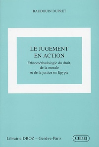 Baudouin Dupret - Le jugement en action - Ethnométhodologie du droit, de la morale et de la justice en Egypte.