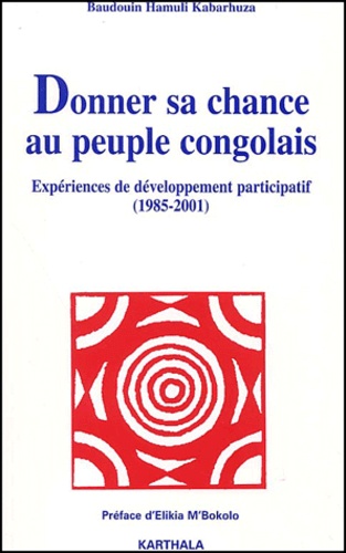 Baudouin Hamuli Kabarhuza - Donner sa chance au peuple congolais. - Expériences de développement participatif 1985-2001.
