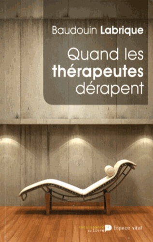 Baudouin Labrique - Quand les thérapeutes dérapent - Les dérives des thérapeutes et assimilés dans l'accompagnement humain et psychologique.