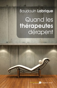 Baudouin Labrique - Quand les thérapeutes dérapent - Les dérives des thérapeutes et assimilés dans l'accompagnement humain et psychologique.