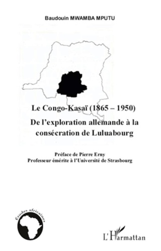 Baudouin Mwamba Mputu - Le Congo-Kasaï (1865-1950) - De l'exploration allemande à la consécration de Luluabourg.